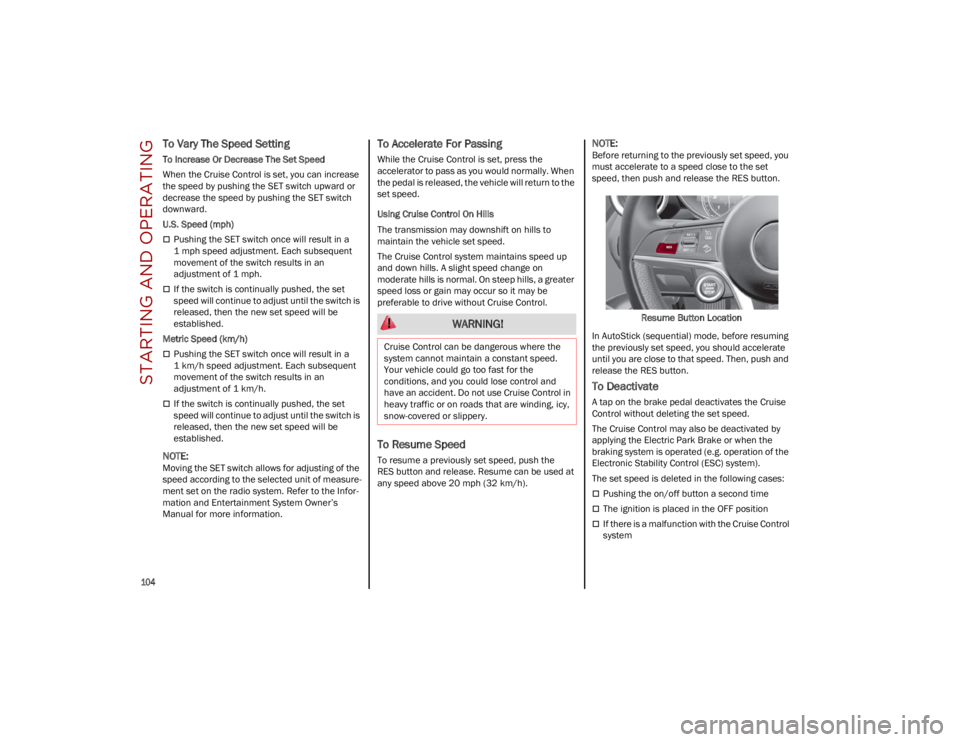 ALFA ROMEO STELVIO 2023 Owners Manual STARTING AND OPERATING
104
To Vary The Speed Setting
To Increase Or Decrease The Set Speed
When the Cruise Control is set, you can increase
the speed by pushing the SET switch upward or
decrease t ALFA ROMEO STELVIO 2023 Owners Manual STARTING AND OPERATING
104
To Vary The Speed Setting
To Increase Or Decrease The Set Speed
When the Cruise Control is set, you can increase
the speed by pushing the SET switch upward or
decrease t
