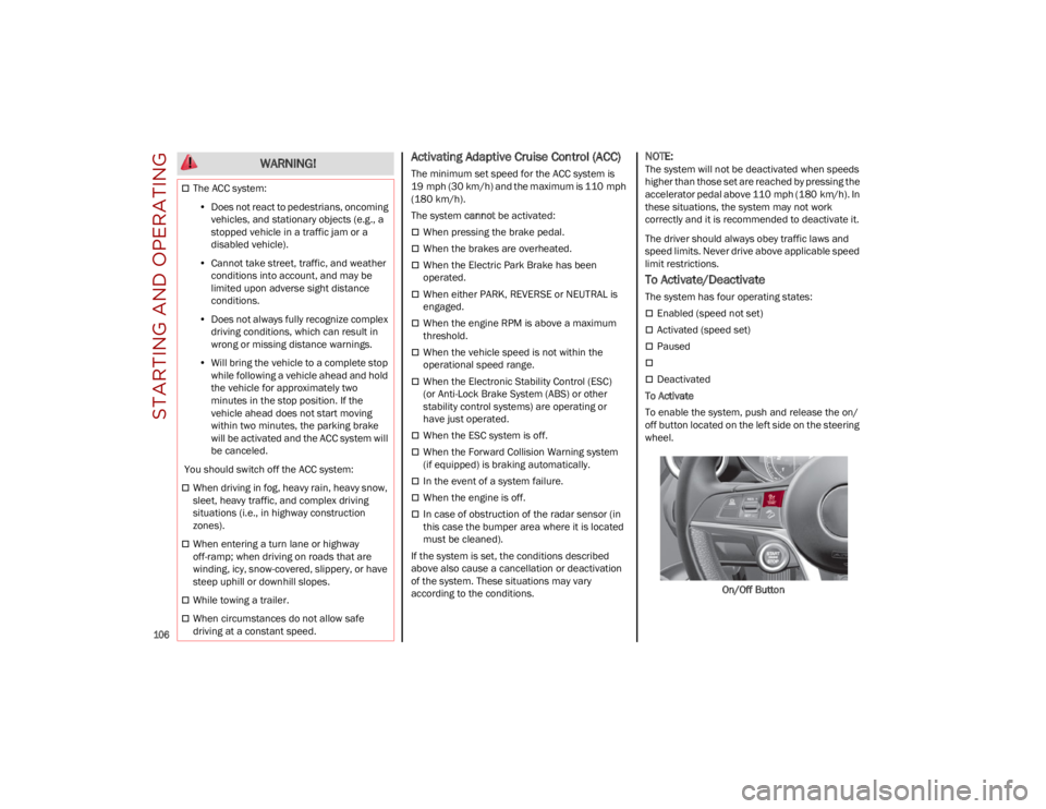 ALFA ROMEO STELVIO 2023 Owners Manual STARTING AND OPERATING
106
Activating Adaptive Cruise Control (ACC)
The minimum set speed for the ACC system is
19 mph (30 km/h) and the maximum is 110 mph
(180 km/h).
The system cannot be activat ALFA ROMEO STELVIO 2023 Owners Manual STARTING AND OPERATING
106
Activating Adaptive Cruise Control (ACC)
The minimum set speed for the ACC system is
19 mph (30 km/h) and the maximum is 110 mph
(180 km/h).
The system cannot be activat