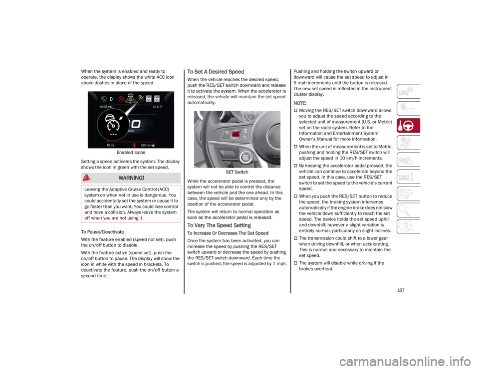 ALFA ROMEO STELVIO 2023 Owners Manual
107
When the system is enabled and ready to
operate, the display shows the white ACC icon
above dashes in place of the speed.Enabled Icons
Setting a speed activates the system. The display
shows ALFA ROMEO STELVIO 2023 Owners Manual
107
When the system is enabled and ready to
operate, the display shows the white ACC icon
above dashes in place of the speed.Enabled Icons
Setting a speed activates the system. The display
shows