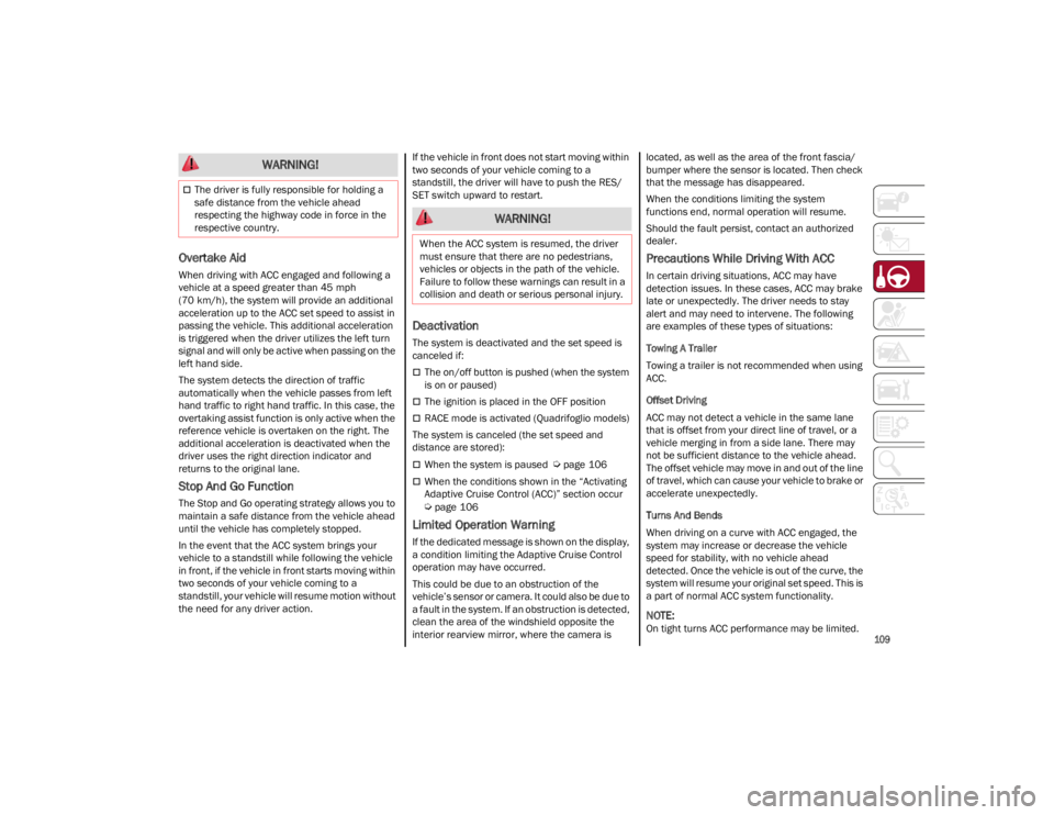 ALFA ROMEO STELVIO 2023 Owners Manual
109
Overtake Aid
When driving with ACC engaged and following a
vehicle at a speed greater than 45 mph
(70 km/h), the system will provide an additional
acceleration up to the ACC set speed to assi ALFA ROMEO STELVIO 2023 Owners Manual
109
Overtake Aid
When driving with ACC engaged and following a
vehicle at a speed greater than 45 mph
(70 km/h), the system will provide an additional
acceleration up to the ACC set speed to assi