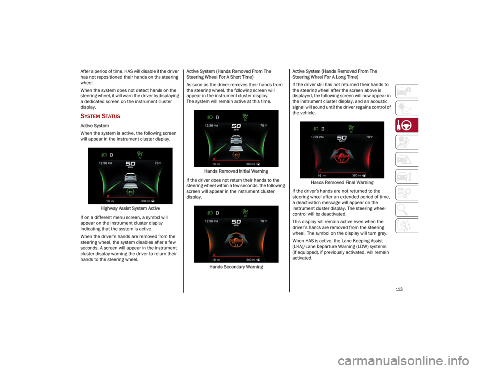ALFA ROMEO STELVIO 2023 Owners Manual
113
After a period of time, HAS will disable if the driver
has not repositioned their hands on the steering
wheel.
When the system does not detect hands on the
steering wheel, it will warn the dr ALFA ROMEO STELVIO 2023 Owners Manual
113
After a period of time, HAS will disable if the driver
has not repositioned their hands on the steering
wheel.
When the system does not detect hands on the
steering wheel, it will warn the dr