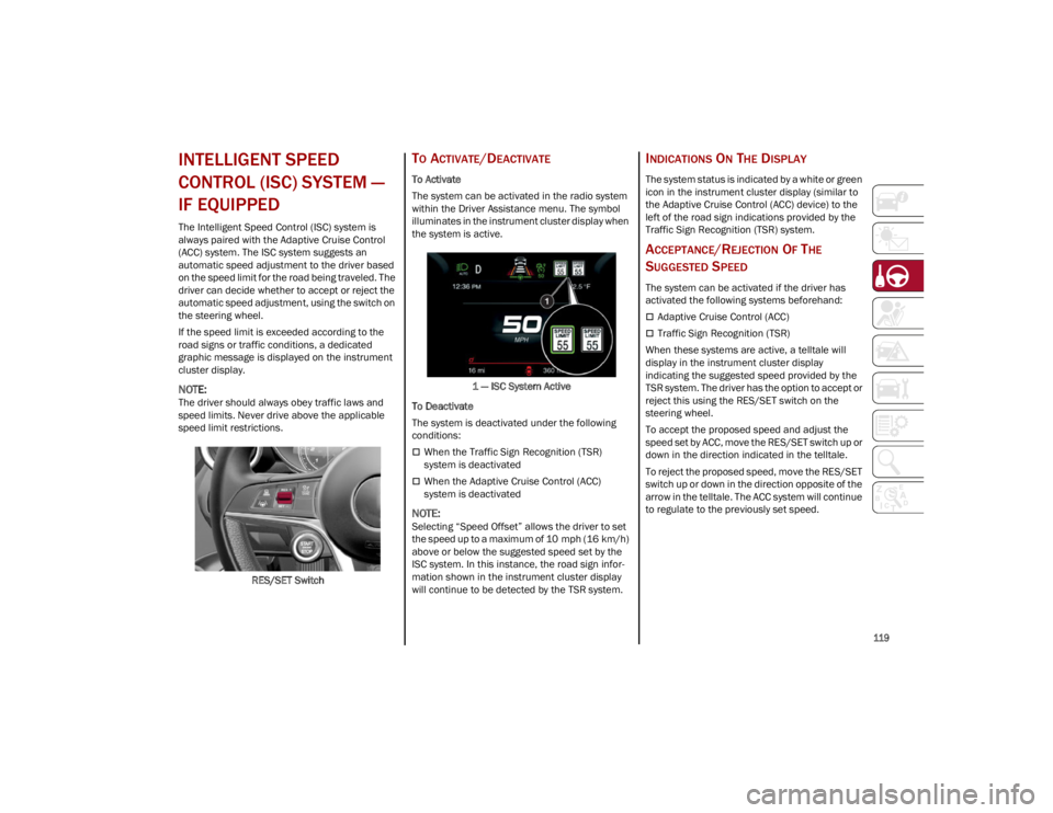 ALFA ROMEO STELVIO 2023 Owners Manual
119
INTELLIGENT SPEED
CONTROL (ISC) SYSTEM —
IF EQUIPPED
The Intelligent Speed Control (ISC) system is
always paired with the Adaptive Cruise Control
(ACC) system. The ISC system suggests an
ALFA ROMEO STELVIO 2023 Owners Manual
119
INTELLIGENT SPEED
CONTROL (ISC) SYSTEM —
IF EQUIPPED
The Intelligent Speed Control (ISC) system is
always paired with the Adaptive Cruise Control
(ACC) system. The ISC system suggests an