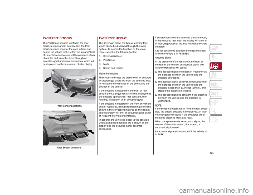 ALFA ROMEO STELVIO 2023 Owners Manual
121
PARKSENSE SENSORS
The ParkSense sensors located in the rear
fascia/bumper and (if equipped) in the front
fascia/bumper, monitor the area in front and
behind the vehicle that is within the sen ALFA ROMEO STELVIO 2023 Owners Manual
121
PARKSENSE SENSORS
The ParkSense sensors located in the rear
fascia/bumper and (if equipped) in the front
fascia/bumper, monitor the area in front and
behind the vehicle that is within the sen