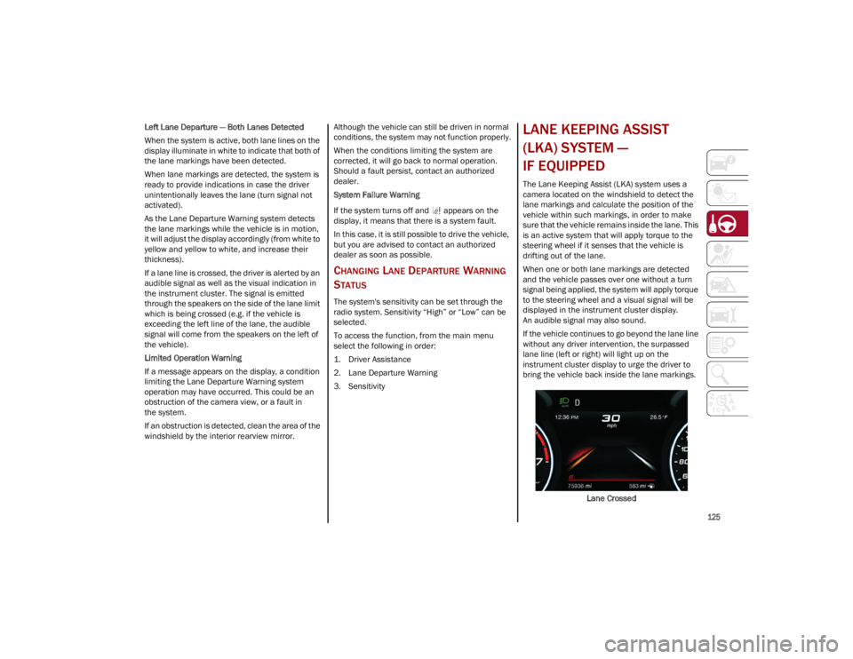 ALFA ROMEO STELVIO 2023 Owners Manual
125
Left Lane Departure — Both Lanes Detected
When the system is active, both lane lines on the
display illuminate in white to indicate that both of
the lane markings have been detected.
When la ALFA ROMEO STELVIO 2023 Owners Manual
125
Left Lane Departure — Both Lanes Detected
When the system is active, both lane lines on the
display illuminate in white to indicate that both of
the lane markings have been detected.
When la