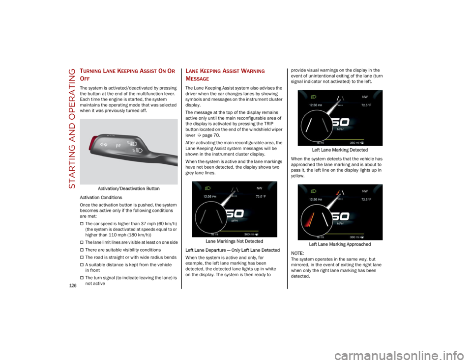 ALFA ROMEO STELVIO 2023 Owners Manual STARTING AND OPERATING
126
TURNING LANE KEEPING ASSIST ON OR
O
FF
The system is activated/deactivated by pressing
the button at the end of the multifunction lever.
Each time the engine is started ALFA ROMEO STELVIO 2023 Owners Manual STARTING AND OPERATING
126
TURNING LANE KEEPING ASSIST ON OR
O
FF
The system is activated/deactivated by pressing
the button at the end of the multifunction lever.
Each time the engine is started