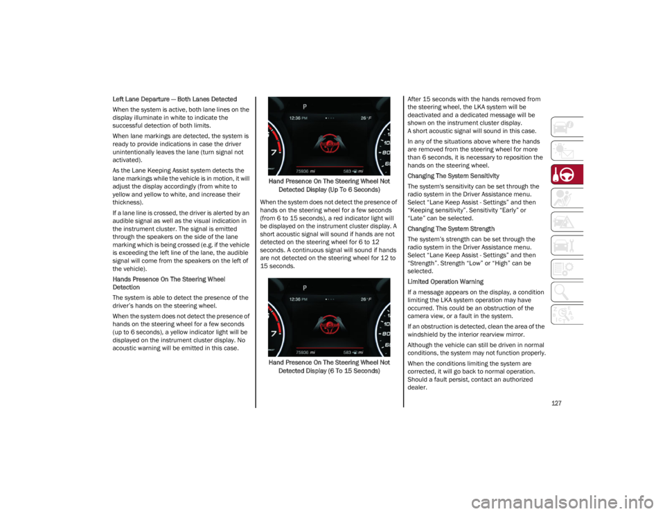 ALFA ROMEO STELVIO 2023 Owners Manual
127
Left Lane Departure — Both Lanes Detected
When the system is active, both lane lines on the
display illuminate in white to indicate the
successful detection of both limits.
When lane marking ALFA ROMEO STELVIO 2023 Owners Manual
127
Left Lane Departure — Both Lanes Detected
When the system is active, both lane lines on the
display illuminate in white to indicate the
successful detection of both limits.
When lane marking