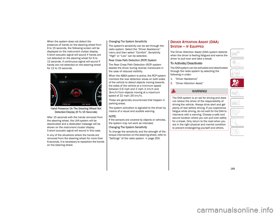 ALFA ROMEO STELVIO 2023 Owners Manual
149
When the system does not detect the
presence of hands on the steering wheel from
6 to 15 seconds, the following screen will be
displayed on the instrument cluster display.
A short acoustic si ALFA ROMEO STELVIO 2023 Owners Manual
149
When the system does not detect the
presence of hands on the steering wheel from
6 to 15 seconds, the following screen will be
displayed on the instrument cluster display.
A short acoustic si