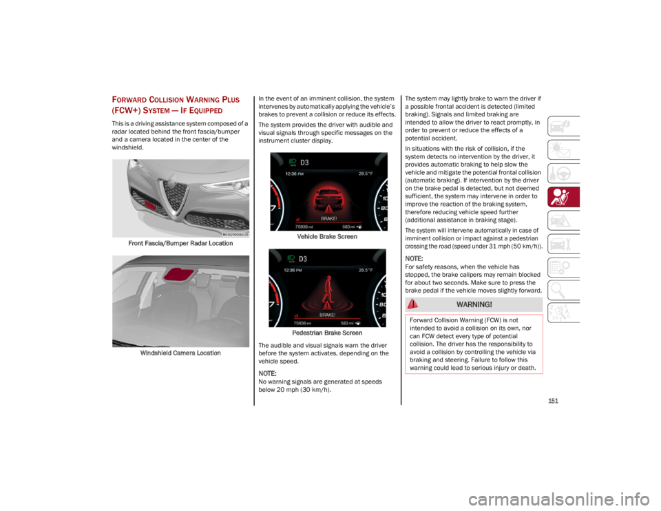 ALFA ROMEO STELVIO 2023 Owners Manual
151
FORWARD COLLISION WARNING PLUS
(FCW+) S
YSTEM — IF EQUIPPED
This is a driving assistance system composed of a
radar located behind the front fascia/bumper
and a camera located in the cente ALFA ROMEO STELVIO 2023 Owners Manual
151
FORWARD COLLISION WARNING PLUS
(FCW+) S
YSTEM — IF EQUIPPED
This is a driving assistance system composed of a
radar located behind the front fascia/bumper
and a camera located in the cente