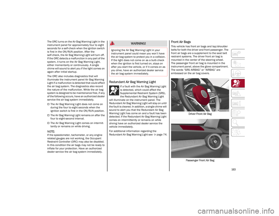 ALFA ROMEO STELVIO 2023 Owners Manual
163
The ORC turns on the Air Bag Warning Light in the
instrument panel for approximately four to eight
seconds for a self-check when the ignition switch
is first in the ON/RUN position. After the ALFA ROMEO STELVIO 2023 Owners Manual
163
The ORC turns on the Air Bag Warning Light in the
instrument panel for approximately four to eight
seconds for a self-check when the ignition switch
is first in the ON/RUN position. After the