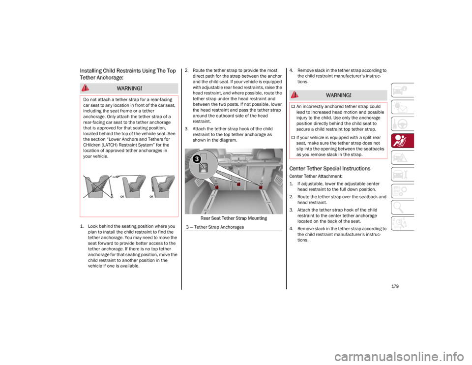 ALFA ROMEO STELVIO 2023 Owners Manual
179
Installing Child Restraints Using The Top
Tether Anchorage:
1. Look behind the seating position where you plan to install the child restraint to find the
tether anchorage. You may need to move ALFA ROMEO STELVIO 2023 Owners Manual
179
Installing Child Restraints Using The Top
Tether Anchorage:
1. Look behind the seating position where you plan to install the child restraint to find the
tether anchorage. You may need to move