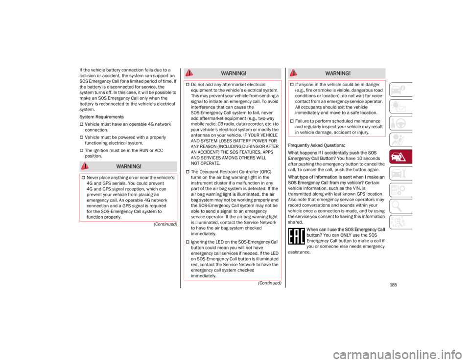 ALFA ROMEO STELVIO 2023 Owners Manual
185
(Continued)
(Continued)
If the vehicle battery connection fails due to a
collision or accident, the system can support an
SOS Emergency Call for a limited period of time. If
the battery is dis ALFA ROMEO STELVIO 2023 Owners Manual
185
(Continued)
(Continued)
If the vehicle battery connection fails due to a
collision or accident, the system can support an
SOS Emergency Call for a limited period of time. If
the battery is dis