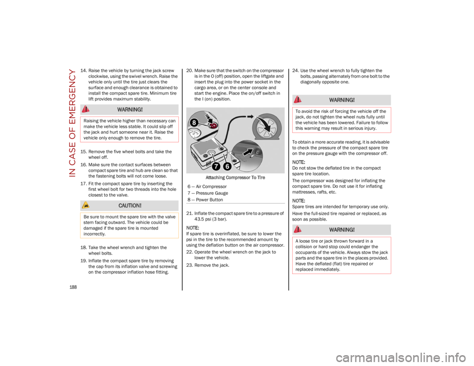 ALFA ROMEO STELVIO 2023 Owners Manual IN CASE OF EMERGENCY
188
14. Raise the vehicle by turning the jack screwclockwise, using the swivel wrench. Raise the
vehicle only until the tire just clears the
surface and enough clearance is obt ALFA ROMEO STELVIO 2023 Owners Manual IN CASE OF EMERGENCY
188
14. Raise the vehicle by turning the jack screwclockwise, using the swivel wrench. Raise the
vehicle only until the tire just clears the
surface and enough clearance is obt