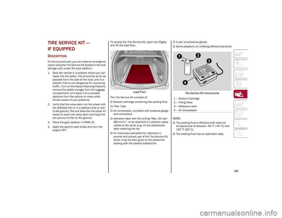 ALFA ROMEO STELVIO 2023 Owners Manual
189
TIRE SERVICE KIT —
IF EQUIPPED
DESCRIPTION
If a tire is punctured, you can make an emergency
repair using the Tire Service Kit located in the rear
storage area under the load platform.
1. S ALFA ROMEO STELVIO 2023 Owners Manual
189
TIRE SERVICE KIT —
IF EQUIPPED
DESCRIPTION
If a tire is punctured, you can make an emergency
repair using the Tire Service Kit located in the rear
storage area under the load platform.
1. S