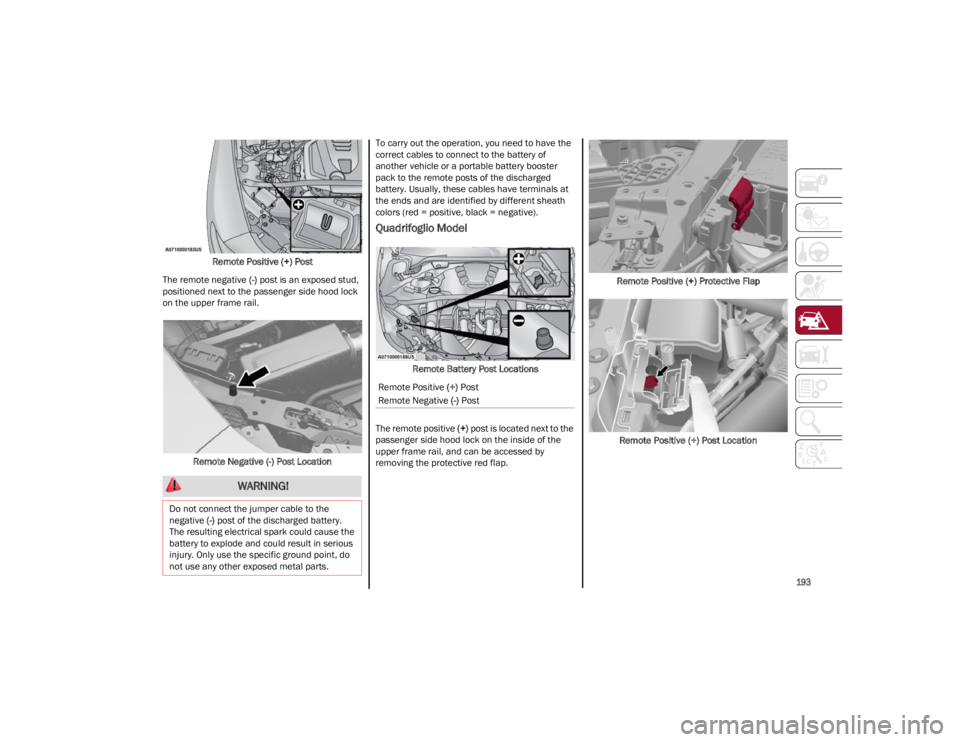 ALFA ROMEO STELVIO 2023 Owners Manual
193
Remote Positive (+) Post
The remote negative (-) post is an exposed stud,
positioned next to the passenger side hood lock
on the upper frame rail.
Remote Negative (-) Post Location To carry o ALFA ROMEO STELVIO 2023 Owners Manual
193
Remote Positive (+) Post
The remote negative (-) post is an exposed stud,
positioned next to the passenger side hood lock
on the upper frame rail.
Remote Negative (-) Post Location To carry o