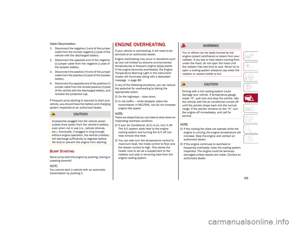 ALFA ROMEO STELVIO 2023 Owners Manual
195
Cable Disconnection
1. Disconnect the negative (-) end of the jumper
cable from the remote negative (-) post of the
vehicle with the discharged battery.
2. Disconnect the opposite end of the ALFA ROMEO STELVIO 2023 Owners Manual
195
Cable Disconnection
1. Disconnect the negative (-) end of the jumper
cable from the remote negative (-) post of the
vehicle with the discharged battery.
2. Disconnect the opposite end of the
