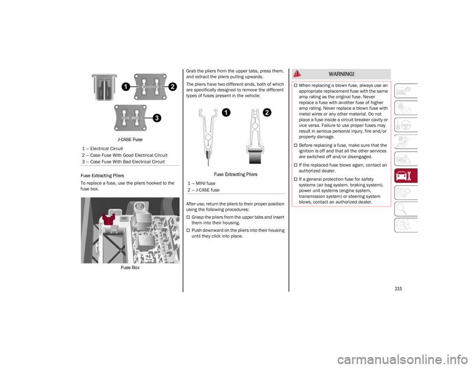 ALFA ROMEO STELVIO 2023 Owners Manual
215
J-CASE Fuse
Fuse Extracting Pliers
To replace a fuse, use the pliers hooked to the
fuse box.
Fuse Box Grab the pliers from the upper tabs, press them,
and extract the pliers pulling upwards.
T ALFA ROMEO STELVIO 2023 Owners Manual
215
J-CASE Fuse
Fuse Extracting Pliers
To replace a fuse, use the pliers hooked to the
fuse box.
Fuse Box Grab the pliers from the upper tabs, press them,
and extract the pliers pulling upwards.
T