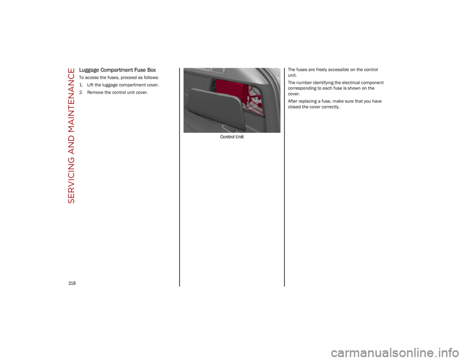 ALFA ROMEO STELVIO 2023 Owners Manual SERVICING AND MAINTENANCE
218
Luggage Compartment Fuse Box
To access the fuses, proceed as follows:
1. Lift the luggage compartment cover.
2. Remove the control unit cover.Control UnitThe fuses are ALFA ROMEO STELVIO 2023 Owners Manual SERVICING AND MAINTENANCE
218
Luggage Compartment Fuse Box
To access the fuses, proceed as follows:
1. Lift the luggage compartment cover.
2. Remove the control unit cover.Control UnitThe fuses are