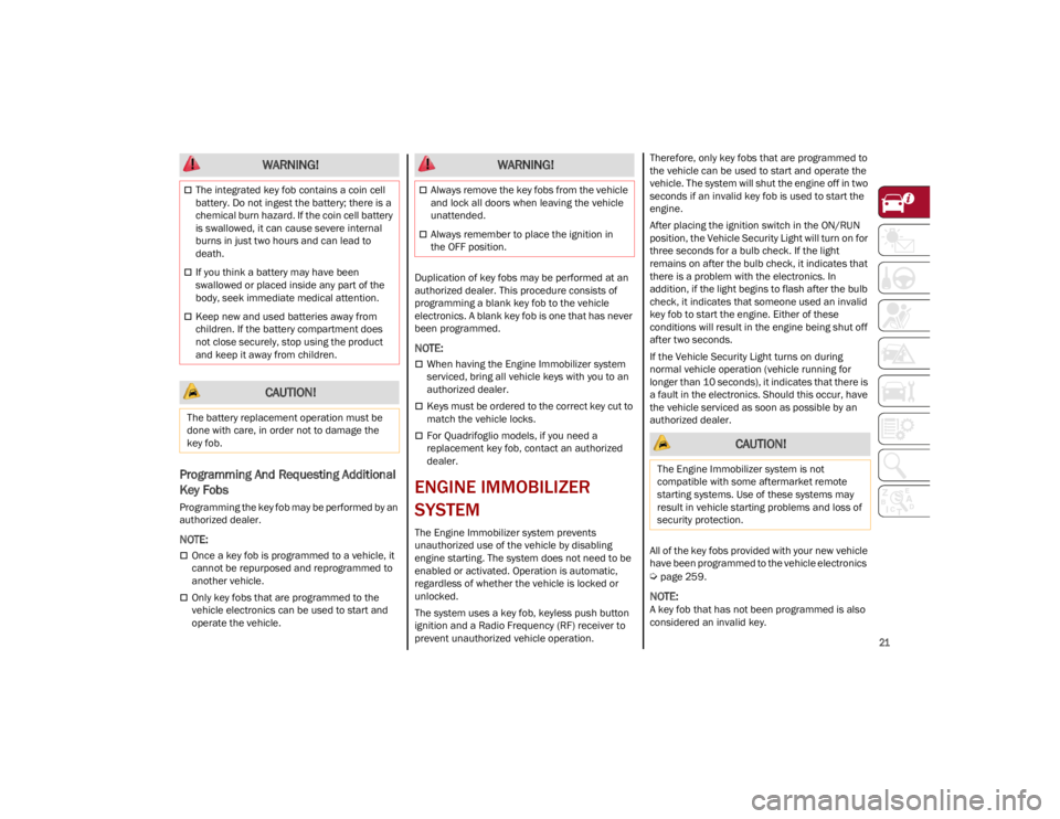 ALFA ROMEO STELVIO 2023  Owners Manual 
21

Programming And Requesting Additional 
Key Fobs
Programming the key fob may be performed by an 
authorized dealer.

NOTE:

Once a key fob is programmed to a vehicle, it 
cannot be repurposed a