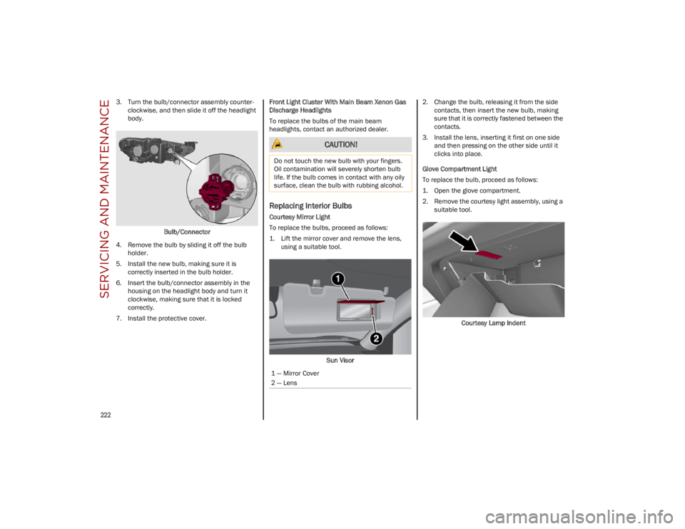 ALFA ROMEO STELVIO 2023 Owners Manual SERVICING AND MAINTENANCE
222
3. Turn the bulb/connector assembly counter-
clockwise, and then slide it off the headlight
body.
Bulb/Connector
4. Remove the bulb by sliding it off the bulb holder.
ALFA ROMEO STELVIO 2023 Owners Manual SERVICING AND MAINTENANCE
222
3. Turn the bulb/connector assembly counter-
clockwise, and then slide it off the headlight
body.
Bulb/Connector
4. Remove the bulb by sliding it off the bulb holder.