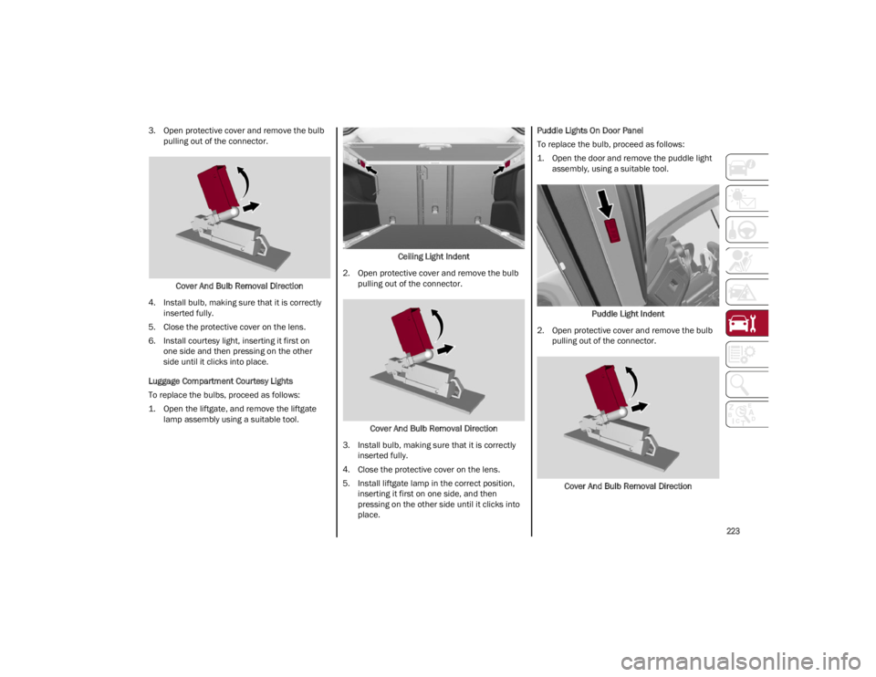 ALFA ROMEO STELVIO 2023 Owners Manual
223
3. Open protective cover and remove the bulb pulling out of the connector.
Cover And Bulb Removal Direction
4. Install bulb, making sure that it is correctly inserted fully.
5. Close the protec ALFA ROMEO STELVIO 2023 Owners Manual
223
3. Open protective cover and remove the bulb pulling out of the connector.
Cover And Bulb Removal Direction
4. Install bulb, making sure that it is correctly inserted fully.
5. Close the protec