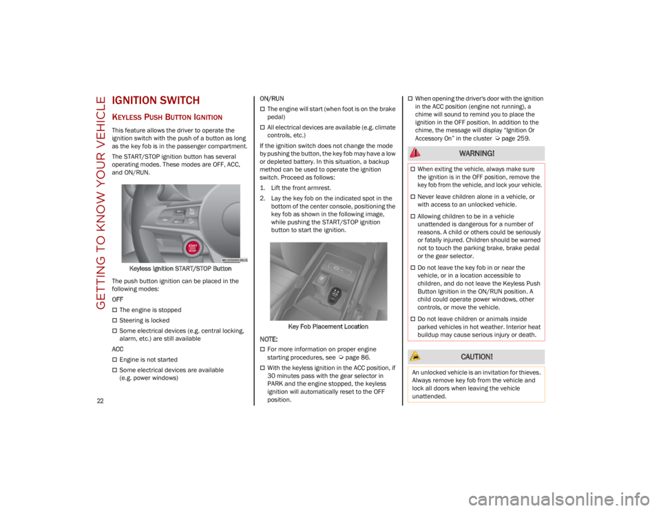 ALFA ROMEO STELVIO 2023  Owners Manual GETTING TO KNOW YOUR VEHICLE

22

IGNITION SWITCH 
KEYLESS PUSH BUTTON IGNITION
This feature allows the driver to operate the 
ignition switch with the push of a button as long 
as the key fob is in t