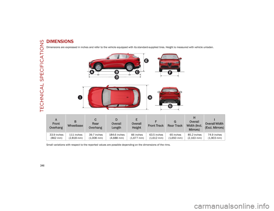 ALFA ROMEO STELVIO 2023 Owners Manual TECHNICAL SPECIFICATIONS
246
DIMENSIONS
Dimensions are expressed in inches and refer to the vehicle equipped with its standard-supplied tires. Height is measured with vehicle unladen.
Small variatio ALFA ROMEO STELVIO 2023 Owners Manual TECHNICAL SPECIFICATIONS
246
DIMENSIONS
Dimensions are expressed in inches and refer to the vehicle equipped with its standard-supplied tires. Height is measured with vehicle unladen.
Small variatio