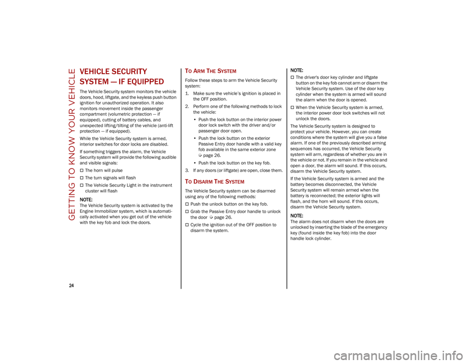 ALFA ROMEO STELVIO 2023  Owners Manual GETTING TO KNOW YOUR VEHICLE

24

VEHICLE SECURITY 
SYSTEM — IF EQUIPPED
The Vehicle Security system monitors the vehicle 
doors, hood, liftgate, and the keyless push button 
ignition for unauthoriz
