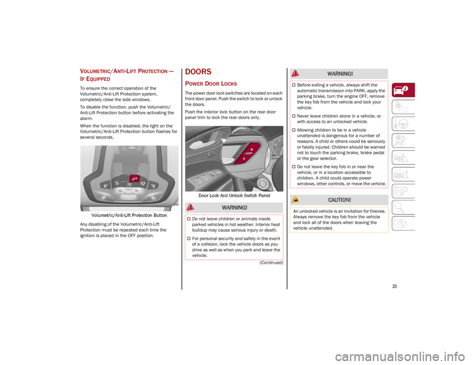 ALFA ROMEO STELVIO 2023 Owners Manual
25
(Continued)
VOLUMETRIC/ANTI-LIFT PROTECTION —
I
F EQUIPPED
To ensure the correct operation of the
Volumetric/Anti-Lift Protection system,
completely close the side windows.
To disable the fun ALFA ROMEO STELVIO 2023 Owners Manual
25
(Continued)
VOLUMETRIC/ANTI-LIFT PROTECTION —
I
F EQUIPPED
To ensure the correct operation of the
Volumetric/Anti-Lift Protection system,
completely close the side windows.
To disable the fun
