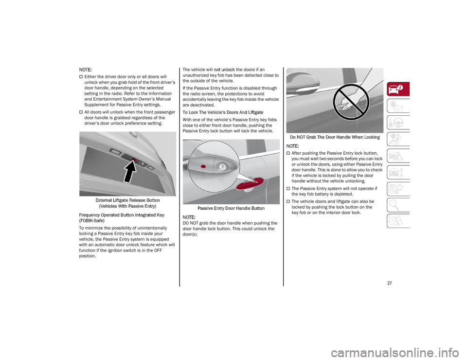 ALFA ROMEO STELVIO 2023  Owners Manual 
27

NOTE:

Either the driver door only or all doors will 
unlock when you grab hold of the front driver’s 
door handle, depending on the selected 
setting in the radio. Refer to the Information 