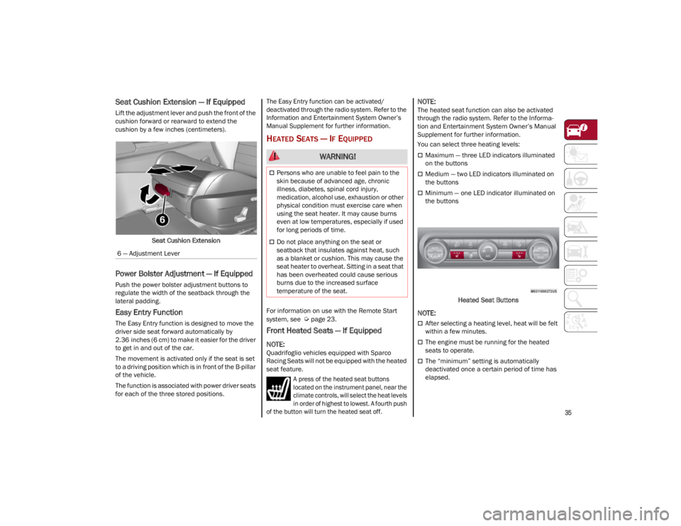 ALFA ROMEO STELVIO 2023 Owners Guide
35
Seat Cushion Extension — If Equipped
Lift the adjustment lever and push the front of the
cushion forward or rearward to extend the
cushion by a few inches (centimeters).Seat Cushion Extension ALFA ROMEO STELVIO 2023 Owners Guide
35
Seat Cushion Extension — If Equipped
Lift the adjustment lever and push the front of the
cushion forward or rearward to extend the
cushion by a few inches (centimeters).Seat Cushion Extension