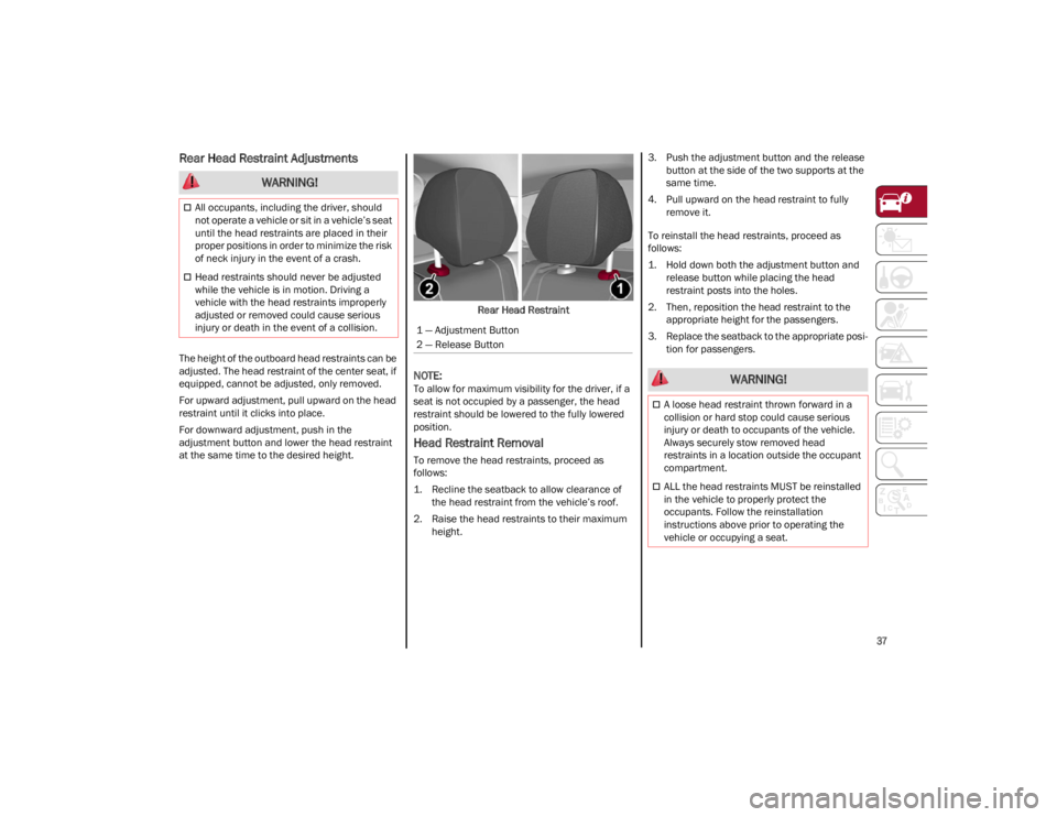 ALFA ROMEO STELVIO 2023 Owners Guide
37
Rear Head Restraint Adjustments
The height of the outboard head restraints can be
adjusted. The head restraint of the center seat, if
equipped, cannot be adjusted, only removed.
For upward adju ALFA ROMEO STELVIO 2023 Owners Guide
37
Rear Head Restraint Adjustments
The height of the outboard head restraints can be
adjusted. The head restraint of the center seat, if
equipped, cannot be adjusted, only removed.
For upward adju