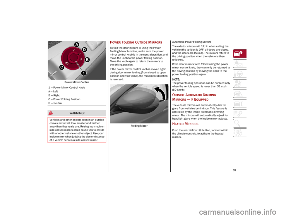 ALFA ROMEO STELVIO 2023 Service Manual
39
Power Mirror Control
POWER FOLDING OUTSIDE MIRRORS
To fold the door mirrors in using the Power
Folding Mirror function, make sure the power
mirror control knob is in the neutral position, and
ALFA ROMEO STELVIO 2023 Service Manual
39
Power Mirror Control
POWER FOLDING OUTSIDE MIRRORS
To fold the door mirrors in using the Power
Folding Mirror function, make sure the power
mirror control knob is in the neutral position, and