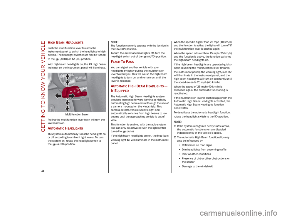 ALFA ROMEO STELVIO 2023  Owners Manual GETTING TO KNOW YOUR VEHICLE

44

HIGH BEAM HEADLIGHTS 
Push the multifunction lever towards the 
instrument panel to switch the headlights to high 
beams. The headlight switch must first be turned 
t