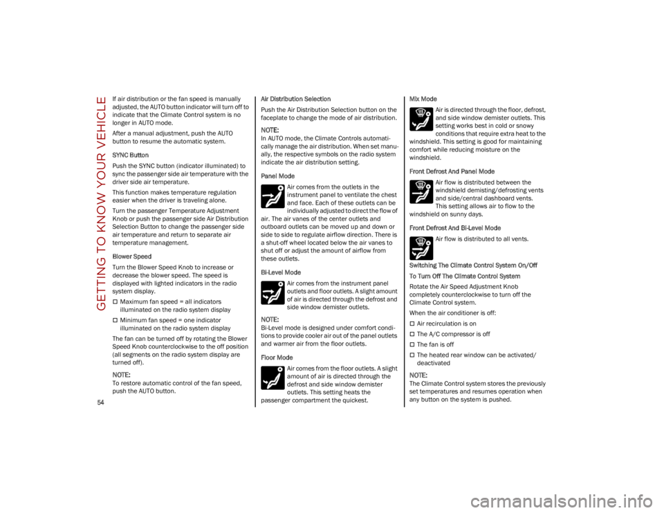 ALFA ROMEO STELVIO 2023  Owners Manual GETTING TO KNOW YOUR VEHICLE

54

If air distribution or the fan speed is manually 
adjusted, the AUTO button indicator will turn off to 
indicate that the Climate Control system is no 
longer in AUTO