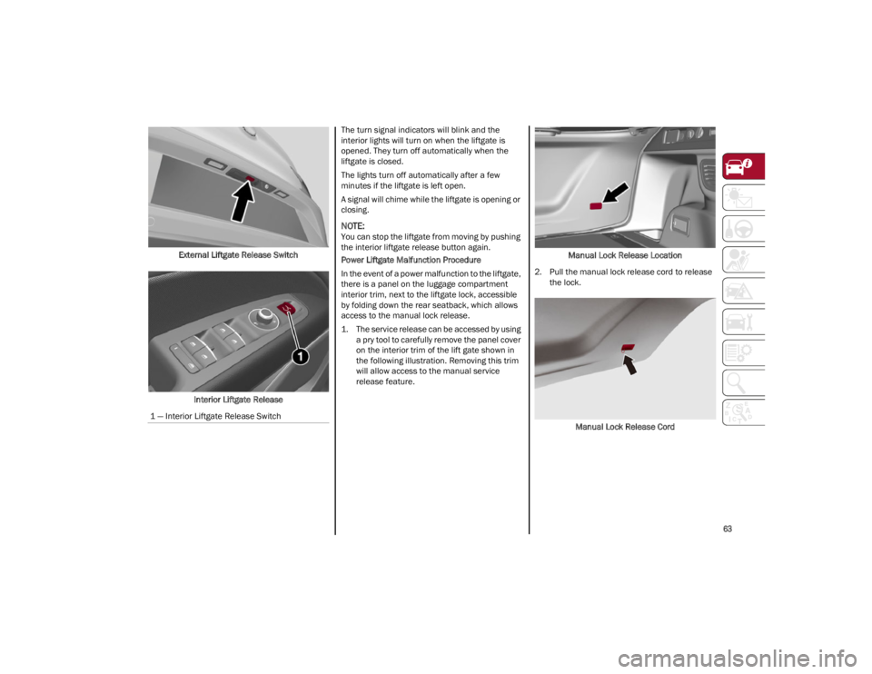 ALFA ROMEO STELVIO 2023 Repair Manual
63
External Liftgate Release SwitchInterior Liftgate Release The turn signal indicators will blink and the
interior lights will turn on when the liftgate is
opened. They turn off automatically whe ALFA ROMEO STELVIO 2023 Repair Manual
63
External Liftgate Release SwitchInterior Liftgate Release The turn signal indicators will blink and the
interior lights will turn on when the liftgate is
opened. They turn off automatically whe