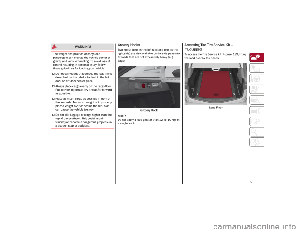 ALFA ROMEO STELVIO 2023 Repair Manual
67
Grocery Hooks
Two hooks (one on the left side and one on the
right side) are also available on the side panels to
fix loads that are not excessively heavy (e.g.
bags).Grocery Hook
NOTE:
Do no ALFA ROMEO STELVIO 2023 Repair Manual
67
Grocery Hooks
Two hooks (one on the left side and one on the
right side) are also available on the side panels to
fix loads that are not excessively heavy (e.g.
bags).Grocery Hook
NOTE:
Do no