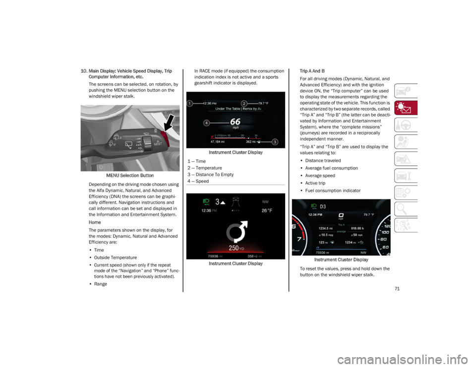 ALFA ROMEO STELVIO 2023 Manual PDF
71
10. Main Display: Vehicle Speed Display, Trip Computer Information, etc.
The screens can be selected, on rotation, by
pushing the MENU selection button on the
windshield wiper stalk.
MENU Selec ALFA ROMEO STELVIO 2023 Manual PDF
71
10. Main Display: Vehicle Speed Display, Trip Computer Information, etc.
The screens can be selected, on rotation, by
pushing the MENU selection button on the
windshield wiper stalk.
MENU Selec