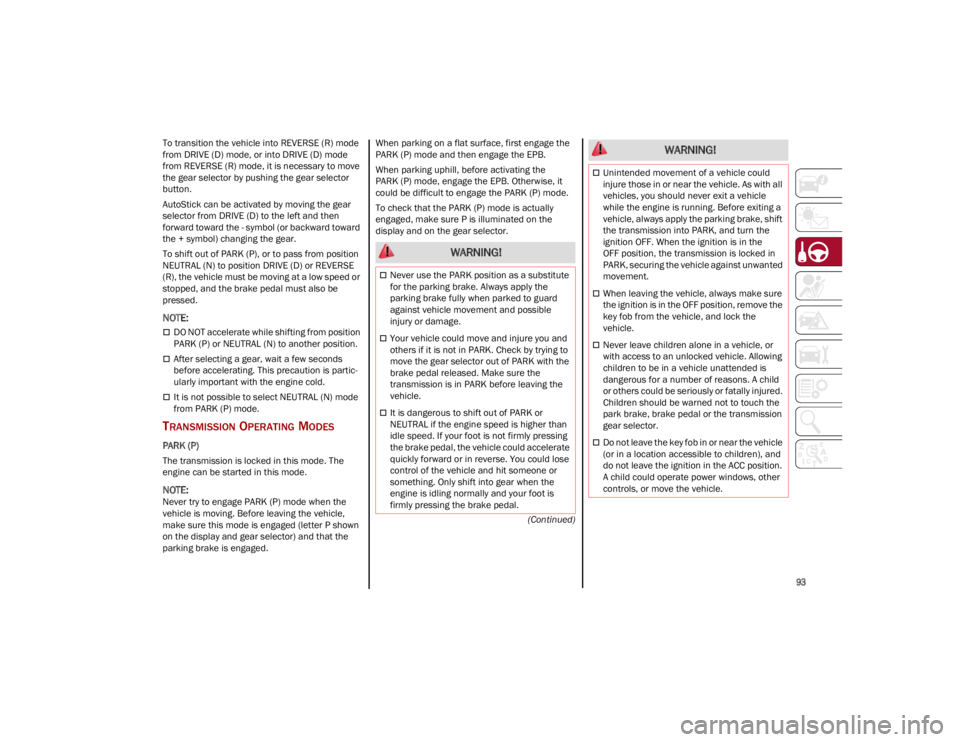 ALFA ROMEO STELVIO 2023 Owners Manual
93
(Continued)
To transition the vehicle into REVERSE (R) mode
from DRIVE (D) mode, or into DRIVE (D) mode
from REVERSE (R) mode, it is necessary to move
the gear selector by pushing the gear sel ALFA ROMEO STELVIO 2023 Owners Manual
93
(Continued)
To transition the vehicle into REVERSE (R) mode
from DRIVE (D) mode, or into DRIVE (D) mode
from REVERSE (R) mode, it is necessary to move
the gear selector by pushing the gear sel