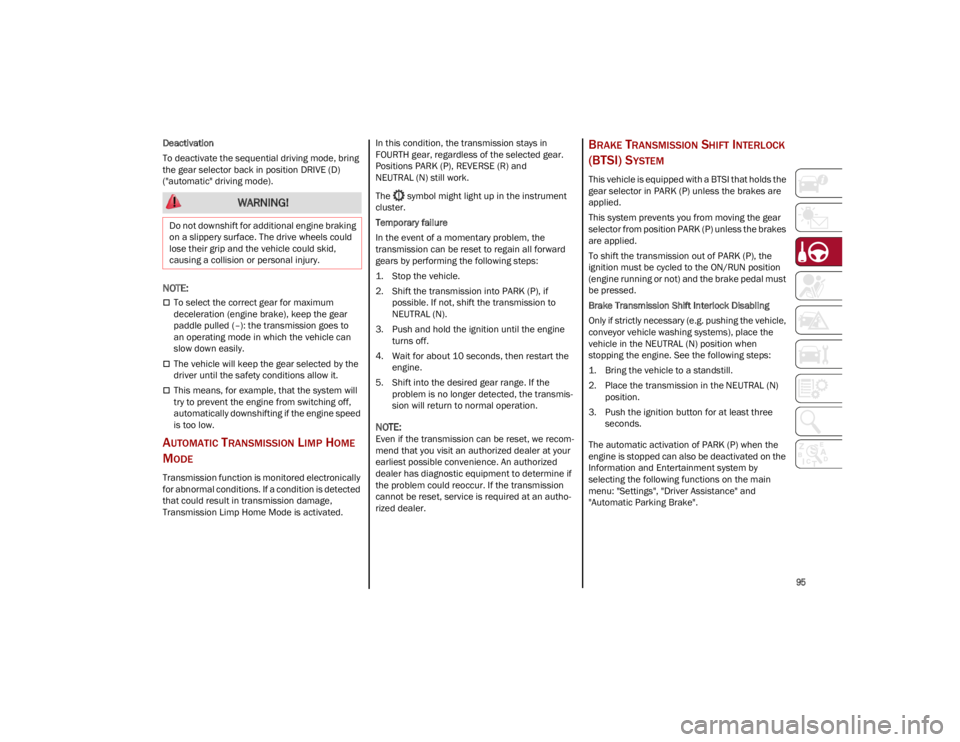 ALFA ROMEO STELVIO 2023 Owners Manual
95
Deactivation
To deactivate the sequential driving mode, bring
the gear selector back in position DRIVE (D)
("automatic" driving mode).
NOTE:
To select the correct gear for maximum ALFA ROMEO STELVIO 2023 Owners Manual
95
Deactivation
To deactivate the sequential driving mode, bring
the gear selector back in position DRIVE (D)
("automatic" driving mode).
NOTE:
To select the correct gear for maximum