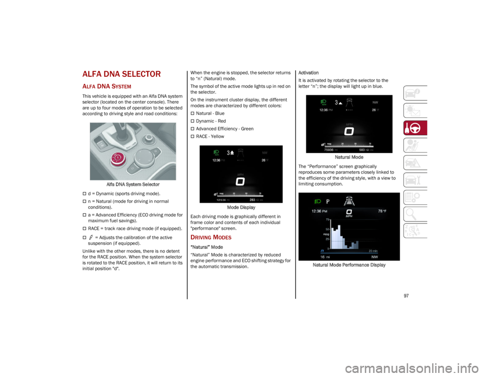 ALFA ROMEO STELVIO 2023 Owners Manual
97
ALFA DNA SELECTOR
ALFA DNA SYSTEM
This vehicle is equipped with an Alfa DNA system
selector (located on the center console). There
are up to four modes of operation to be selected
according to ALFA ROMEO STELVIO 2023 Owners Manual
97
ALFA DNA SELECTOR
ALFA DNA SYSTEM
This vehicle is equipped with an Alfa DNA system
selector (located on the center console). There
are up to four modes of operation to be selected
according to