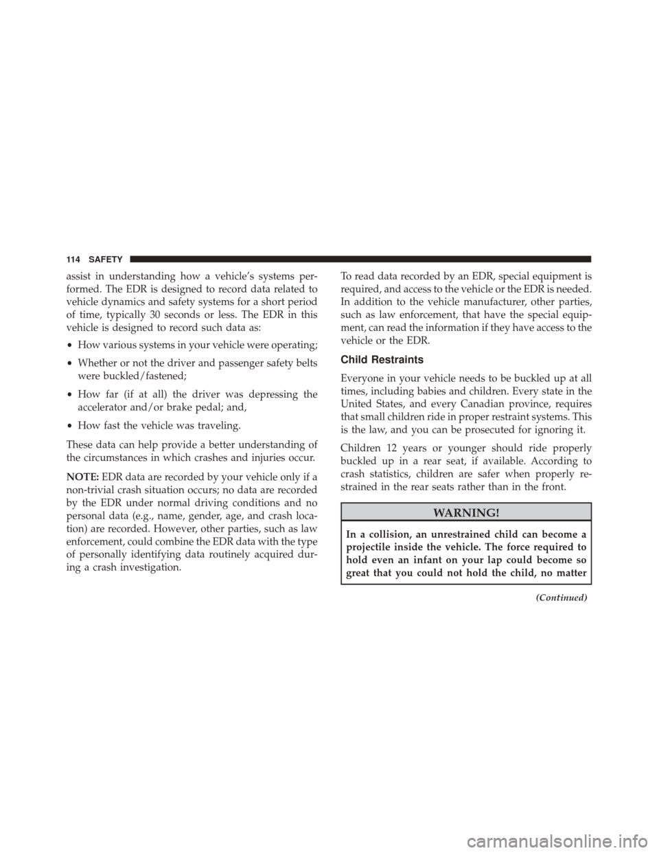 Alfa Romeo 4C 2018  Owners Manual assist in understanding how a vehicle’s systems per-
formed. The EDR is designed to record data related to
vehicle dynamics and safety systems for a short period
of time, typically 30 seconds or les