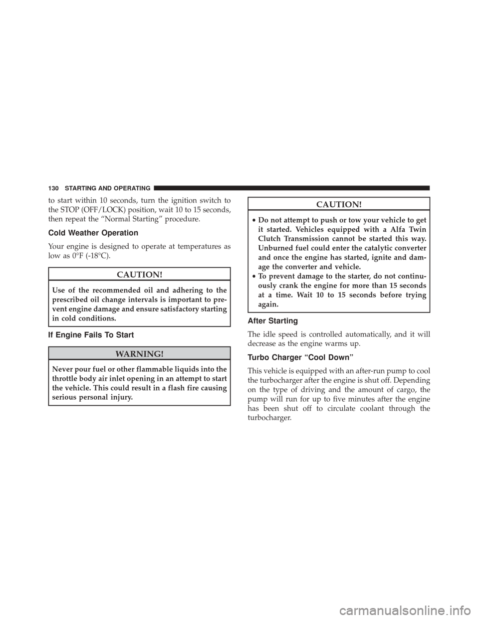 Alfa Romeo 4C 2018 Owners Manual to start within 10 seconds, turn the ignition switch to
the STOP (OFF/LOCK) position, wait 10 to 15 seconds,
then repeat the “Normal Starting” procedure.
Cold Weather Operation
Your engine is desi Alfa Romeo 4C 2018 Owners Manual to start within 10 seconds, turn the ignition switch to
the STOP (OFF/LOCK) position, wait 10 to 15 seconds,
then repeat the “Normal Starting” procedure.
Cold Weather Operation
Your engine is desi