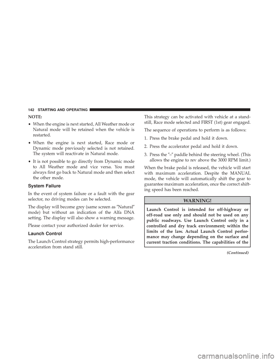 Alfa Romeo 4C 2018 Owners Manual NOTE:
•When the engine is next started, All Weather mode or
Natural mode will be retained when the vehicle is
restarted.
• When the engine is next started, Race mode or
Dynamic mode previously sel Alfa Romeo 4C 2018 Owners Manual NOTE:
•When the engine is next started, All Weather mode or
Natural mode will be retained when the vehicle is
restarted.
• When the engine is next started, Race mode or
Dynamic mode previously sel
