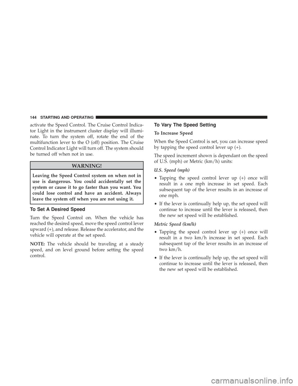 Alfa Romeo 4C 2018 Owners Manual activate the Speed Control. The Cruise Control Indica-
tor Light in the instrument cluster display will illumi-
nate. To turn the system off, rotate the end of the
multifunction lever to the O (off) p Alfa Romeo 4C 2018 Owners Manual activate the Speed Control. The Cruise Control Indica-
tor Light in the instrument cluster display will illumi-
nate. To turn the system off, rotate the end of the
multifunction lever to the O (off) p
