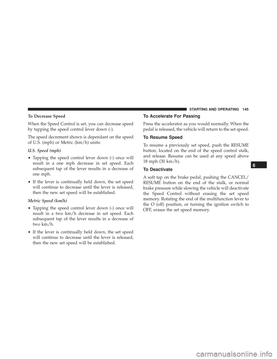 Alfa Romeo 4C 2018 Owners Manual To Decrease Speed
When the Speed Control is set, you can decrease speed
by tapping the speed control lever down (-).
The speed decrement shown is dependant on the speed
of U.S. (mph) or Metric (km/h) Alfa Romeo 4C 2018 Owners Manual To Decrease Speed
When the Speed Control is set, you can decrease speed
by tapping the speed control lever down (-).
The speed decrement shown is dependant on the speed
of U.S. (mph) or Metric (km/h)