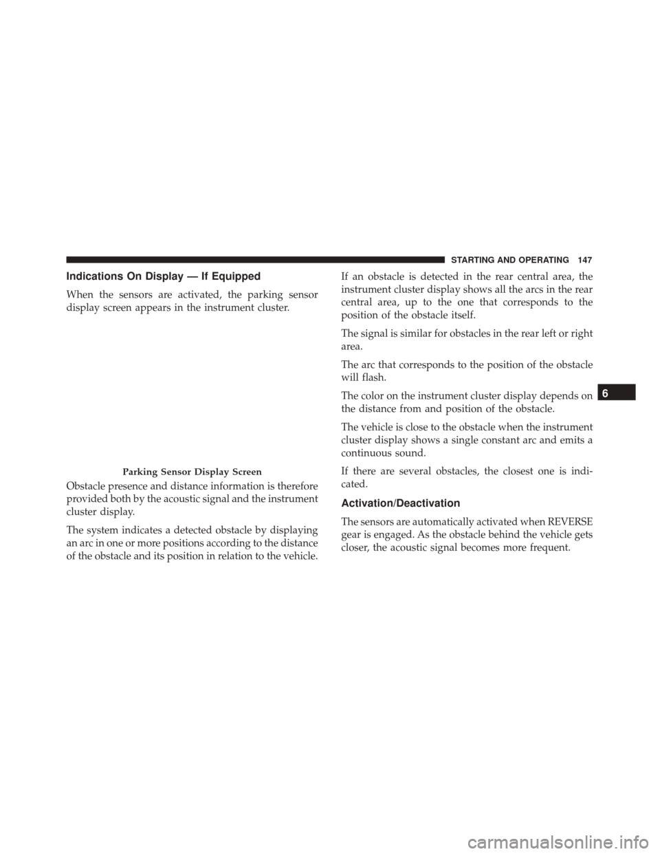 Alfa Romeo 4C 2018  Owners Manual Indications On Display — If Equipped
When the sensors are activated, the parking sensor
display screen appears in the instrument cluster.
Obstacle presence and distance information is therefore
prov