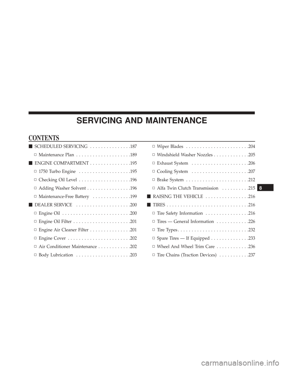 Alfa Romeo 4C 2018 User Guide SERVICING AND MAINTENANCE
CONTENTS
SCHEDULED SERVICING ...............187
▫ Maintenance Plan ....................189
 ENGINE COMPARTMENT ...............195
▫ 1750 Turbo Engine ..................