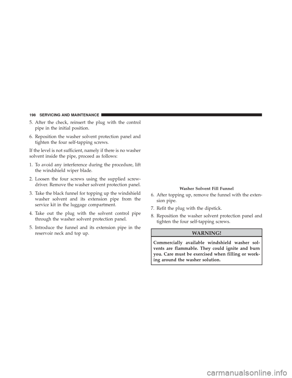 Alfa Romeo 4C 2018 Owners Manual 5. After the check, reinsert the plug with the controlpipe in the initial position.
6. Reposition the washer solvent protection panel and tighten the four self-tapping screws.
If the level is not suff Alfa Romeo 4C 2018 Owners Manual 5. After the check, reinsert the plug with the controlpipe in the initial position.
6. Reposition the washer solvent protection panel and tighten the four self-tapping screws.
If the level is not suff