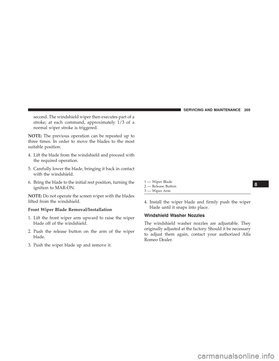 Alfa Romeo 4C 2018 Owners Manual second. The windshield wiper then executes part of a
stroke; at each command, approximately 1/3 of a
normal wiper stroke is triggered.
NOTE: The previous operation can be repeated up to
three times. I Alfa Romeo 4C 2018 Owners Manual second. The windshield wiper then executes part of a
stroke; at each command, approximately 1/3 of a
normal wiper stroke is triggered.
NOTE: The previous operation can be repeated up to
three times. I