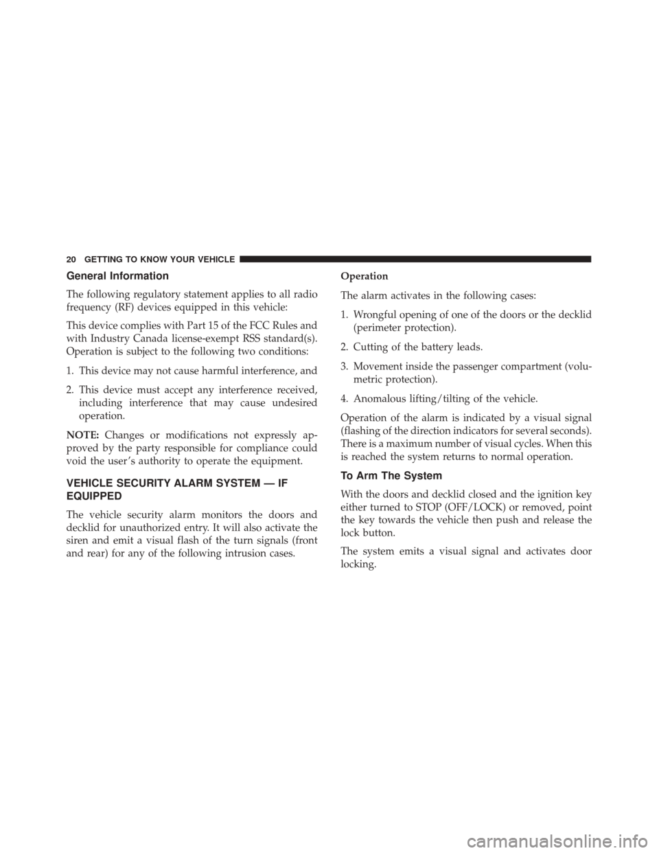 Alfa Romeo 4C 2018 Owners Manual General Information
The following regulatory statement applies to all radio
frequency (RF) devices equipped in this vehicle:
This device complies with Part 15 of the FCC Rules and
with Industry Canada Alfa Romeo 4C 2018 Owners Manual General Information
The following regulatory statement applies to all radio
frequency (RF) devices equipped in this vehicle:
This device complies with Part 15 of the FCC Rules and
with Industry Canada